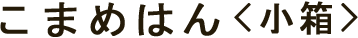 こまめはん<小箱>
