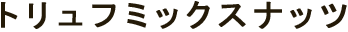 トリュフミックスナッツ
